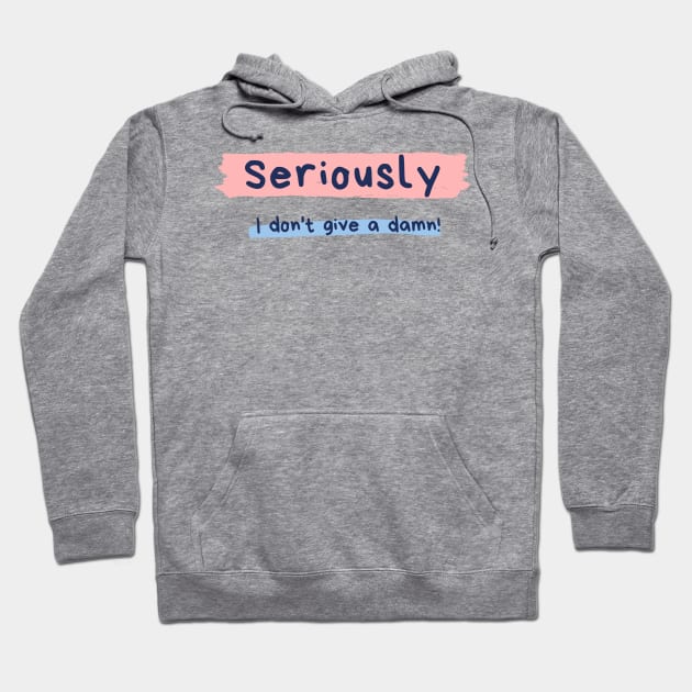 Seriously, I Don't Give A Damn! Hoodie by LegitHooligan